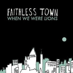 Faithless Town - When We Were Lions Album Review